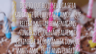 Desejo que hoje seu dia seja radiante de luz, paz e amor. Que receba muitas homenagens sinceras e que não faltem o carinho e a companhia dos que mais ama. Feliz aniversário!