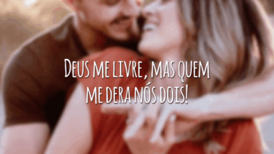 Deus me livre, mas quem me dera nós dois!