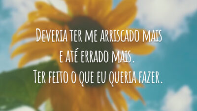 Deveria ter me arriscado mais e até errado mais. Ter feito o que eu queria fazer.