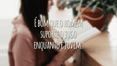 É bom que o homem suporte o jugo enquanto é jovem.