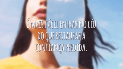 É mais fácil entrar no céu do que restaurar a confiança perdida.