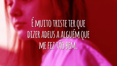 É muito triste ter que dizer adeus a alguém que me fez tão bem.