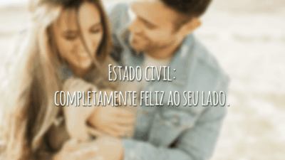 Estado civil: completamente feliz ao seu lado.