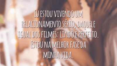 Eu estou vivendo um relacionamento sério, daquele igual dos filmes: lindo e perfeito. Estou na melhor fase da minha vida.