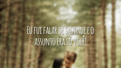 Eu fui falar de saudade e o assunto era só você!