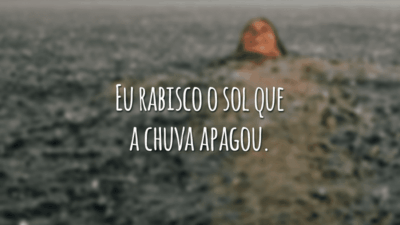 Eu rabisco o sol que a chuva apagou.