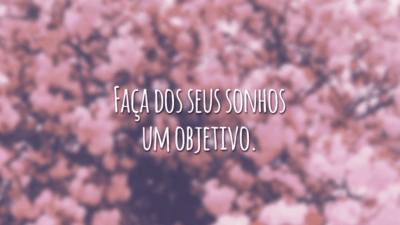 Faça dos seus sonhos um objetivo.