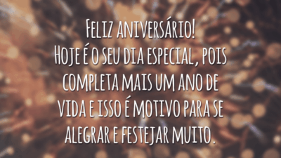 Feliz aniversário! Hoje é o seu dia especial, pois completa mais um ano de vida e isso é motivo para se alegrar e festejar muito. Eu desejo que você celebre essa data por muitos anos, e que nunca lhe falte paz no coração, amor na vida, sorrisos no rosto e companhias maravilhosas.