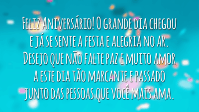 Feliz Aniversário! O grande dia chegou e já se sente a festa e alegria no ar. Desejo que não falte paz e muito amor a este dia tão marcante e passado junto das pessoas que você mais ama.