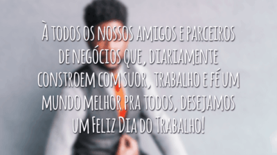 À todos os nossos amigos e parceiros de negócios que, diariamente constroem com suor, trabalho e fé um mundo melhor pra todos, desejamos um Feliz Dia do Trabalho!