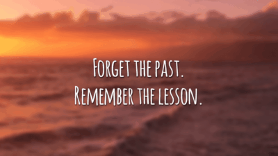 Forget the past. Remember the lesson.
(Esqueça o passado. Lembre-se da lição.)
