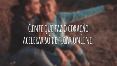 Gente que faz o coração acelerar só de ficar online.
