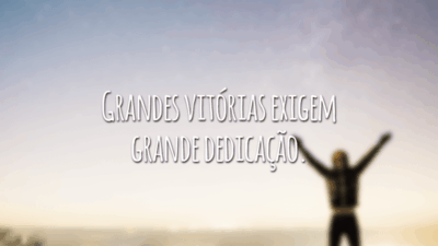 Grandes vitórias exigem grande dedicação.