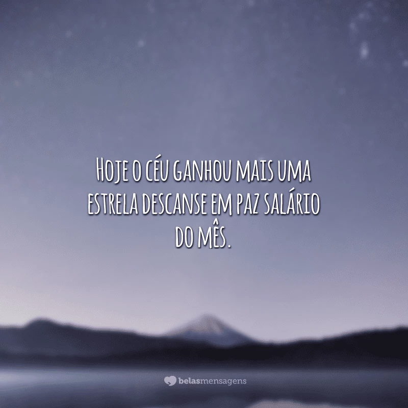 Hoje o céu ganhou mais uma estrela descanse em paz salário do mês.