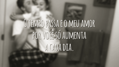 O tempo passa e o meu amor por você só aumenta a cada dia.