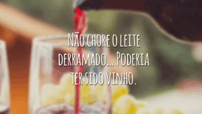 Não chore o leite derramado… Poderia ter sido vinho.