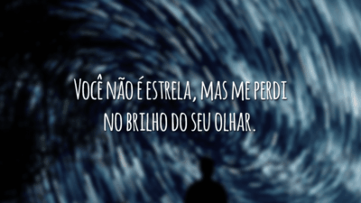 Você não é estrela, mas me perdi no brilho do seu olhar.