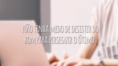 Não tenha medo de desistir do bom para perseguir o ótimo.