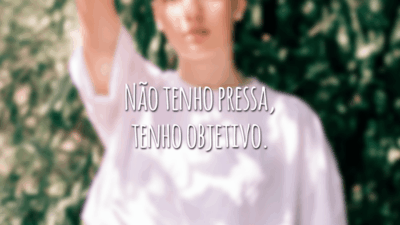 Não tenho pressa, tenho objetivo.
