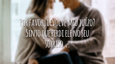 Por favor, devolve meu juízo? Sinto que perdi ele no seu sorriso...