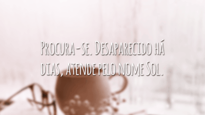 Procura-se. Desaparecido há dias, atende pelo nome Sol.