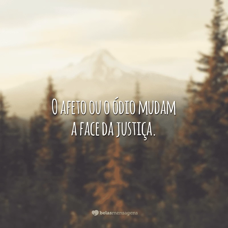 O afeto ou o ódio mudam a face da justiça.