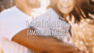 O amor é como o sol, jamais pode faltar.