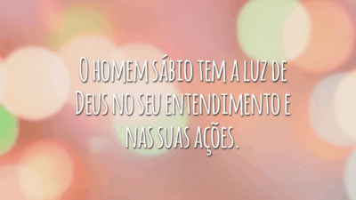 O homem sábio tem a luz de Deus no seu entendimento e nas suas ações.