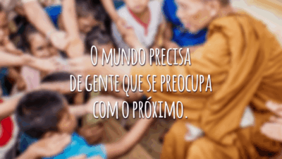 O mundo precisa de gente que se preocupa com o próximo.