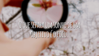 O que separa um sonho de um objetivo é o foco.
