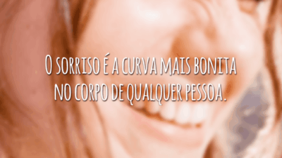 O sorriso é a curva mais bonita no corpo de qualquer pessoa.