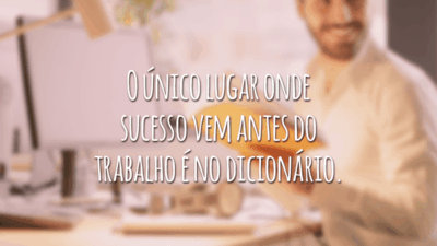 O único lugar onde sucesso vem antes do trabalho é no dicionário.
