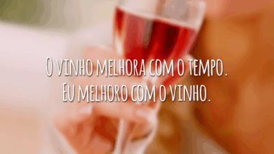 O vinho melhora com o tempo. Eu melhoro com o vinho.
