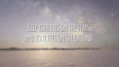 Keep your eyes on the stars, and your feet on the ground. (Mantenha seus olhos nas estrelas e seus pés no chão.)
