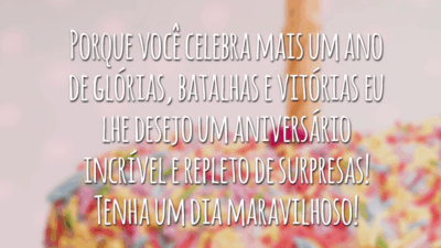 Porque você celebra mais um ano de glórias, batalhas e vitórias eu lhe desejo um aniversário incrível e repleto de surpresas! Tenha um dia maravilhoso!