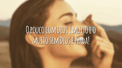 O pouco com Deus é muito e o muito sem Deus é nada!