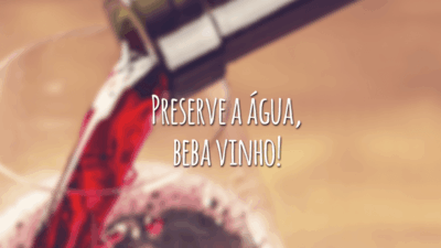 Preserve a água, beba vinho!