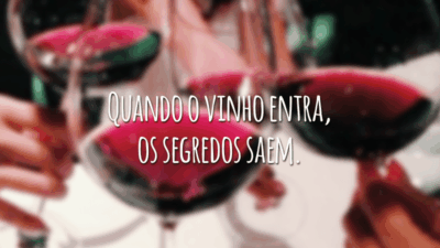 Quando o vinho entra, os segredos saem.