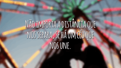 Não importa a distância que nos separa, se há um céu que nos une.