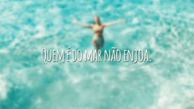 Quem é do mar não enjoa.
