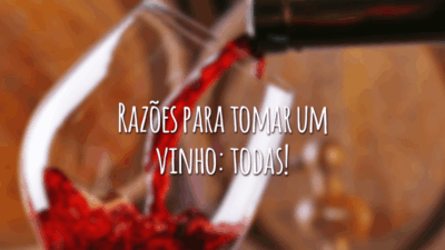 Razões para tomar um vinho: todas!