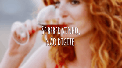 Se beber vinho, não digite.