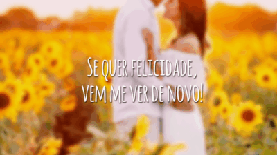 Se quer felicidade, vem me ver de novo!