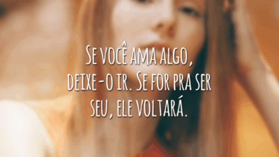 Se você ama algo, deixe-o ir. Se for pra ser seu, ele voltará.