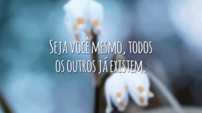 Seja você mesmo, todos os outros já existem.