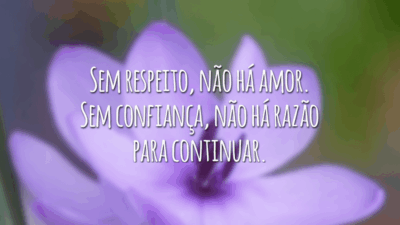 Sem respeito, não há amor. Sem confiança, não há razão para continuar.