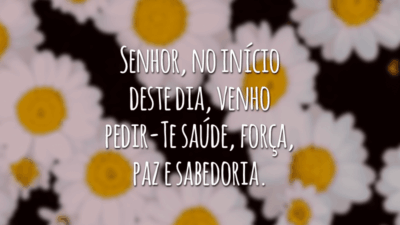 Senhor, no início deste dia, venho pedir-Te saúde, força, paz e sabedoria.