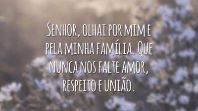 Senhor, olhai por mim e pela minha família. Que nunca nos falte amor, respeito e união.