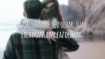 O seu charme, seu olhar, sua fala mansa me faz delirar.