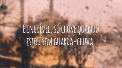 É incrível, só chove quando estou sem guarda-chuva.